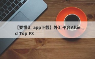 【要懂汇 app下载】外汇平台Allied Top FX
