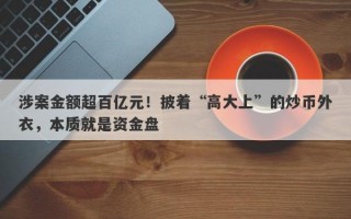 涉案金额超百亿元！披着“高大上”的炒币外衣，本质就是资金盘