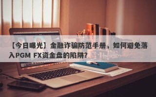 【今日曝光】金融诈骗防范手册，如何避免落入PGM FX资金盘的陷阱？