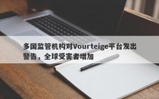 多国监管机构对Vourteige平台发出警告，全球受害者增加