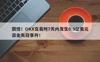 震惊！OKX交易所7天内发生6.3亿美元资金失窃事件！