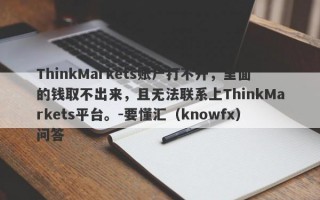 ThinkMarkets账户打不开，里面的钱取不出来，且无法联系上ThinkMarkets平台。-要懂汇（knowfx）问答