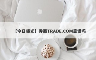 【今日曝光】券商TRADE.COM靠谱吗
