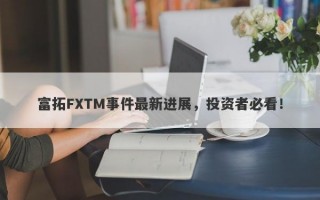 富拓FXTM事件最新进展，投资者必看！