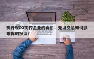 揭开WCG文传金业的真相：无证交易如何影响你的投资？