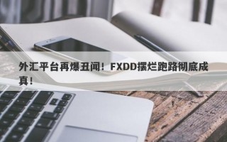 外汇平台再爆丑闻！FXDD摆烂跑路彻底成真！