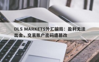 DLS MARKETS外汇骗局：盈利无法出金，交易账户密码遭篡改