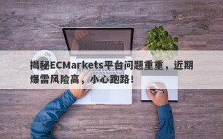 揭秘ECMarkets平台问题重重，近期爆雷风险高，小心跑路！