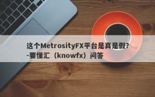 这个MetrosityFX平台是真是假？-要懂汇（knowfx）问答