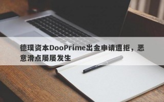 德璞资本DooPrime出金申请遭拒，恶意滑点屡屡发生