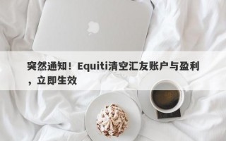 突然通知！Equiti清空汇友账户与盈利，立即生效