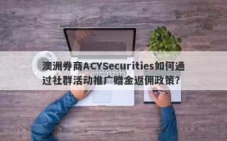 澳洲券商ACYSecurities如何通过社群活动推广赠金返佣政策？