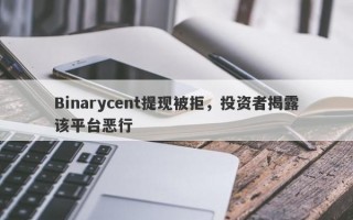 Binarycent提现被拒，投资者揭露该平台恶行