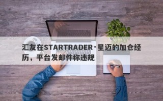 汇友在STARTRADER·星迈的加仓经历，平台发邮件称违规