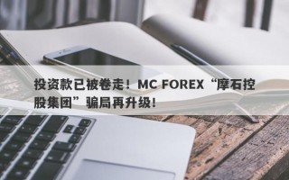 投资款已被卷走！MC FOREX“摩石控股集团”骗局再升级！