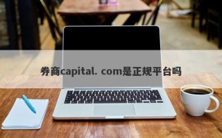 券商capital. com是正规平台吗