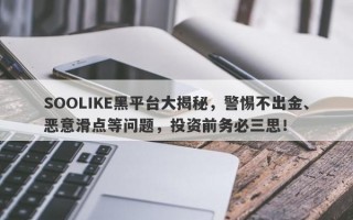 SOOLIKE黑平台大揭秘，警惕不出金、恶意滑点等问题，投资前务必三思！