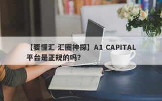 【要懂汇 汇圈神探】A1 CAPITAL平台是正规的吗？
