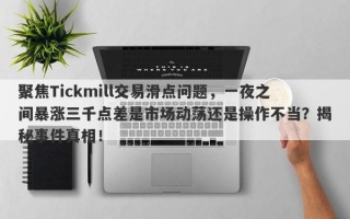 聚焦Tickmill交易滑点问题，一夜之间暴涨三千点差是市场动荡还是操作不当？揭秘事件真相！