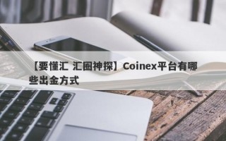 【要懂汇 汇圈神探】Coinex平台有哪些出金方式
