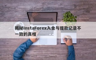 揭秘InstaForex入金与提款记录不一致的真相