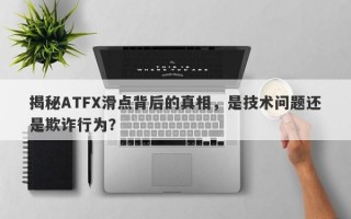 揭秘ATFX滑点背后的真相，是技术问题还是欺诈行为？