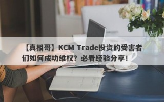 【真相哥】KCM Trade投资的受害者们如何成功维权？必看经验分享！