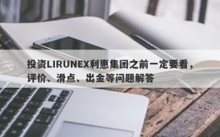 投资LIRUNEX利惠集团之前一定要看，评价、滑点、出金等问题解答