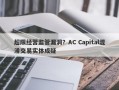 超限经营监管漏洞？AC Capital混淆交易实体成疑