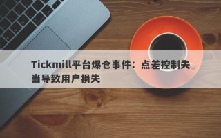 Tickmill平台爆仓事件：点差控制失当导致用户损失