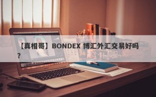 【真相哥】BONDEX 博汇外汇交易好吗？
