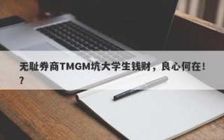 无耻券商TMGM坑大学生钱财，良心何在！？