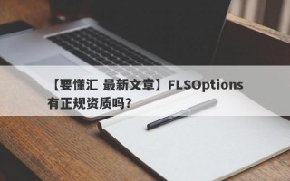 【要懂汇 最新文章】FLSOptions有正规资质吗？
