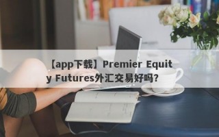 【app下载】Premier Equity Futures外汇交易好吗？
