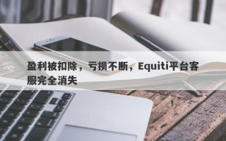 盈利被扣除，亏损不断，Equiti平台客服完全消失