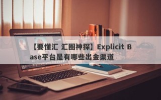 【要懂汇 汇圈神探】Explicit Base平台是有哪些出金渠道
