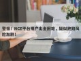 警惕！NCE平台用户出金困难，疑似跑路风险加剧！