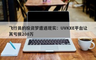 飞行员的投资梦遭遇现实：UVKXE平台让其亏损200万