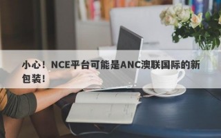 小心！NCE平台可能是ANC澳联国际的新包装！