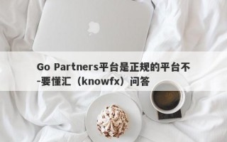 Go Partners平台是正规的平台不-要懂汇（knowfx）问答