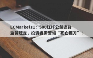 ECMarkets1：500杠杆公然违背监管规定，投资者需警惕“死亡镰刀”！