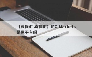 【要懂汇 真懂汇】IFC Markets是黑平台吗
