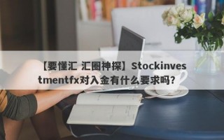 【要懂汇 汇圈神探】Stockinvestmentfx对入金有什么要求吗？
