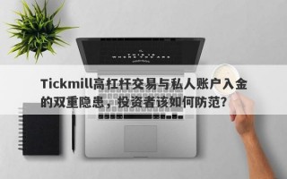 Tickmill高杠杆交易与私人账户入金的双重隐患，投资者该如何防范？