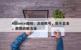 Alliance国际：冻结账号，拒不出金，需缴纳解冻金