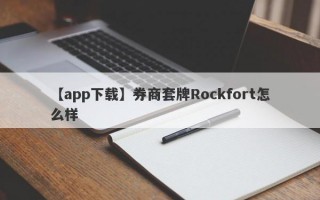 【app下载】券商套牌Rockfort怎么样
