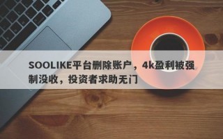 SOOLIKE平台删除账户，4k盈利被强制没收，投资者求助无门