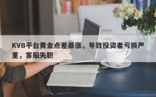 KVB平台黄金点差暴涨，导致投资者亏损严重，客服失职