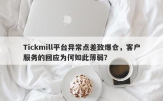 Tickmill平台异常点差致爆仓，客户服务的回应为何如此薄弱？