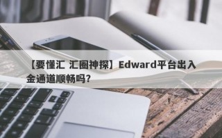 【要懂汇 汇圈神探】Edward平台出入金通道顺畅吗？
